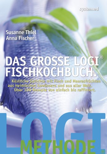 Das große LOGI-Fischkochbuch.: Köstliche Gerichte mit Fisch und Meeresfrüchten aus heimischen Gewässern und aus aller Welt. Über 100 Rezepte von einfach bis raffiniert.