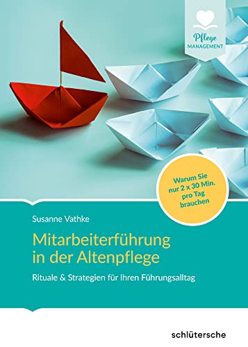 Mitarbeiterführung in der Altenpflege: Rituale & Strategien für Ihren Führungsalltag. Warum Sie nur 2x30 Min. pro Tag brauchen (Pflege Management) von Schlütersche Verlag