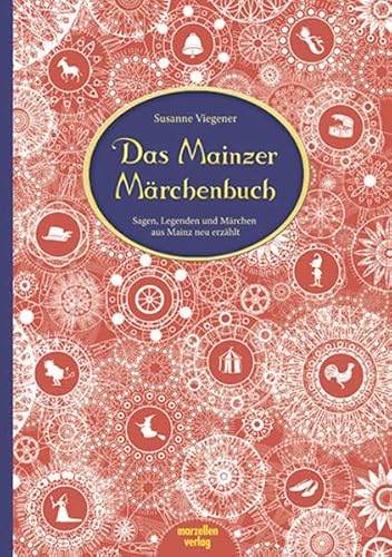 Das Mainzer Märchenbuch: Sagen, Legenden und Märchen aus Mainz neu erzählt
