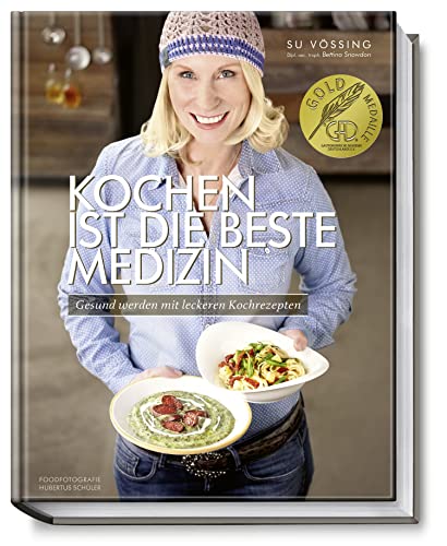 Kochen ist die beste Medizin: Gesund werden mit leckeren Kochrezepten (Kochbücher von Su Vössing)