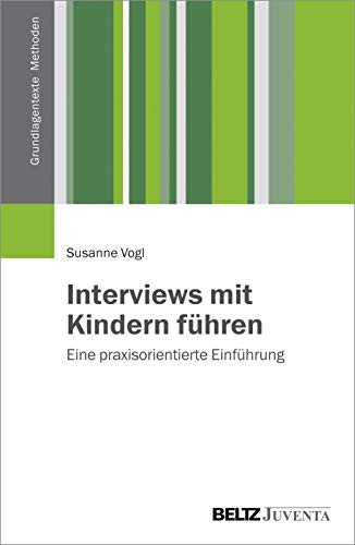Interviews mit Kindern führen: Eine praxisorientierte Einführung (Grundlagentexte Methoden) von Beltz Juventa