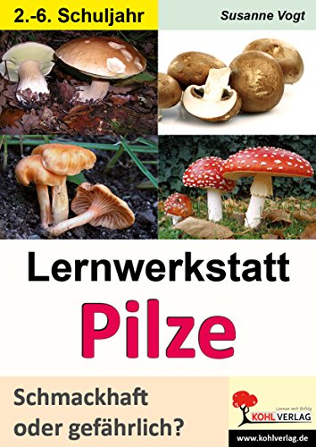 Lernwerkstatt Pilze: Schmackhaft oder gefährlich? von KOHL VERLAG Der Verlag mit dem Baum