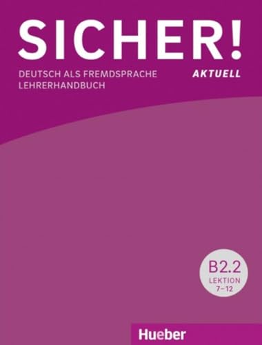 Sicher! aktuell B2.2: Deutsch als Fremdsprache / Lehrerhandbuch von Hueber Verlag GmbH