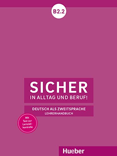 Sicher in Alltag und Beruf! B2.2: Deutsch als Zweitsprache / Lehrerhandbuch von Hueber Verlag GmbH