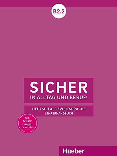 Sicher in Alltag und Beruf! B2.2: Deutsch als Zweitsprache / Lehrerhandbuch Sicher in Alltag und Beruf! B2.2: Deutsch als Zweitsprache / Lehrerhandbuch von Hueber