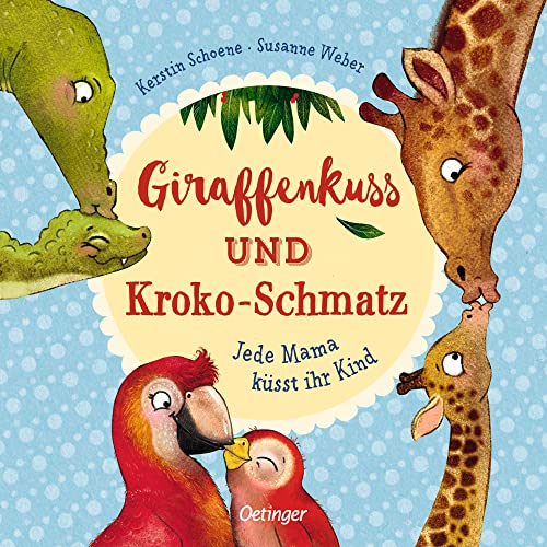Giraffenkuss und Kroko-Schmatz: Jede Mama küsst ihr Kind. Liebevoll gereimtes Bilderbuch ab 2 Jahren mit Verwandlungsseiten Giraffenkuss und Kroko-Schmatz: Jede Mama küsst ihr Kind. Liebevoll gereimtes Bilderbuch ab 2 Jahren mit Verwandlungsseiten