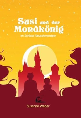 Susi und der Mondkönig: Im Schloss Neuschwanstein von Weber, Susanne Verlag