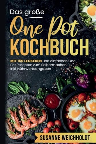 Das große One Pot Kochbuch mit einfachen One Pot Rezepten zum Selbermachen!: Mit 150 leckeren und einzigarten Rezepten! Inklusive Nährwertangaben und ... und einfache Gerichte aus einem Topf! von Bookmundo