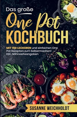 Das große One Pot Kochbuch mit einfachen One Pot Rezepten zum Selbermachen!: Mit 150 leckeren und einzigarten Rezepten! Inklusive Nährwertangaben und ... und einfache Gerichte aus einem Topf! von Bookmundo