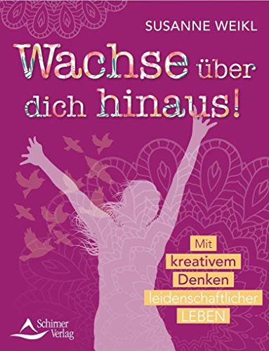 Wachse über dich hinaus!: Mit kreativem Denken leidenschaftlicher leben von Schirner Verlag