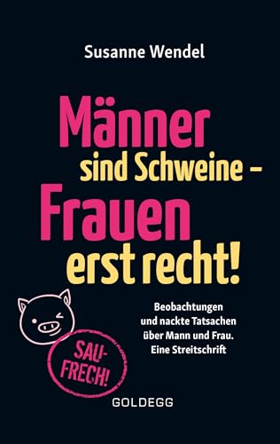 Männer sind Schweine - Frauen erst recht! Beobachtungen und nackte Tatsachen über Mann und Frau. Eine Streitschrift. Geschlechterrollen aufbrechen – Gleichberechtigung & echte Partnerschaft leben! von GOLDEGG VERLAG