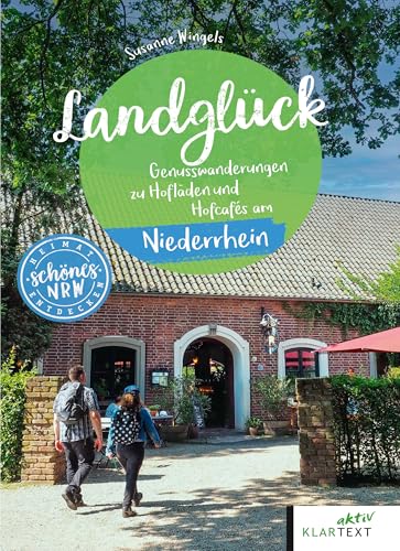 Landglück Niederrhein: Wanderungen zu Hofläden und Hofcafés am Niederrhein (Schöne Heimat) von KLARTEXT