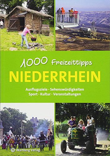 Niederrhein - 1000 Freizeittipps: Ausflugsziele, Sehenswürdigkeiten, Sport, Kultur, Veranstaltungen (Freizeitführer) von Wartberg Verlag