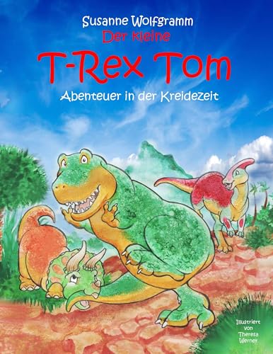 Der kleine T-Rex Tom: Abenteuer in der Kreidezeit von Books on Demand GmbH