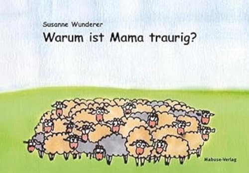 Warum ist Mama traurig? Ein Vorlesebuch für Kinder mit einem psychisch erkrankten Elternteil. Mit einem Ratgeberteil am Ende des Buchs von Mabuse