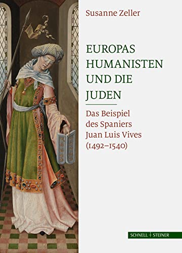 Europas Humanisten und die Juden: Das Beispiel des Spaniers Juan Luis Vives (1492 - 1540)