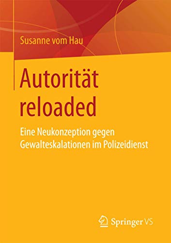 Autorität reloaded: Eine Neukonzeption gegen Gewalteskalationen im Polizeidienst von Springer VS