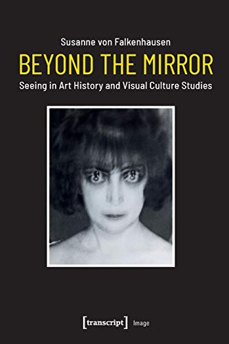 Beyond the Mirror: Seeing in Art History and Visual Culture Studies (Image, Bd. 182) von transcript Verlag