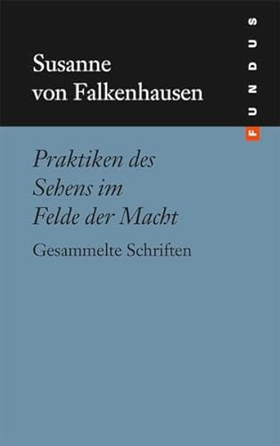 Praktiken des Sehens im Felde der Macht. Gesammelte Schriften. FUNDUS Band 209