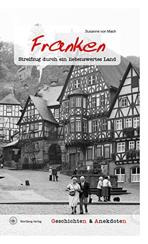 Geschichten und Anekdoten aus Franken: Streifzug durch ein liebenswertes Land