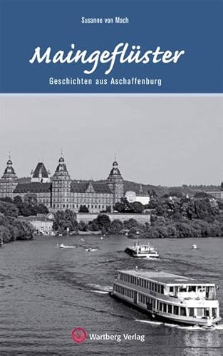 Maingeflüster - Geschichten aus Aschaffenburg (Geschichten und Anekdoten) von Wartberg