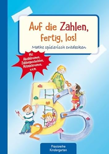 Auf die Zahlen, fertig, los!: Mathe spielerisch entdecken - Mit Abzählreimen, Zahlengeschichten, Mitmachreimen, u.v.m. (Die Praxisreihe für Kindergarten und Kita)