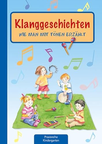 Klanggeschichten: Wie man mit Tönen erzählt (Die Praxisreihe für Kindergarten und Kita) von Kaufmann Ernst Vlg GmbH