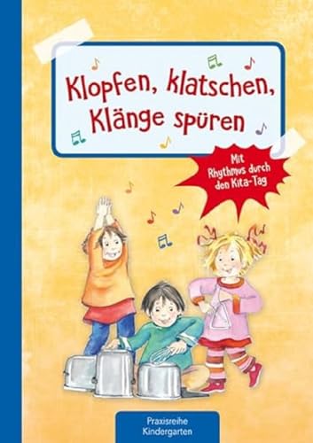 Klopfen, klatschen, Klänge spüren: Mit Rhythmus durch den Kita-Tag: Mit Rhytmus durch den Kita-Tag (Die Praxisreihe für Kindergarten und Kita) von Kaufmann Ernst Vlg GmbH
