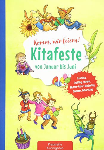 Komm, wir feiern! Kitafeste von Januar bis Juni: Fasching, Frühling, Ostern, Mutter-Vater-Kindertag, Sommer, Geburtstag (Die Praxisreihe für Kindergarten und Kita) von Kaufmann Ernst Vlg GmbH