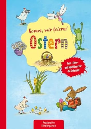 Komm, wir feiern! Ostern: Fest-, Feier- und Spielideen für die Osterzeit (Die Praxisreihe für Kindergarten und Kita)