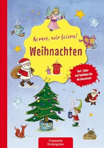 Komm wir feiern! Weihnachten: Fest-, Feier- und Spielideen für den Advent: Fest-, Feier- und Spielideen für die Adventszeit (Die Praxisreihe für Kindergarten und Kita)