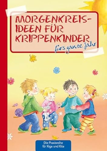 Morgenkreisideen für Krippenkinder: fürs ganze Jahr (Die Praxisreihe für Kindergarten und Kita) von Kaufmann Ernst Vlg GmbH