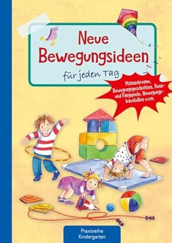 Neue Bewegungsideen für jeden Tag: Mitmachreime, Bewegungsgeschichten, Renn- und Fangspiele, Bewegungsbaustellen u.v.m. (Die Praxisreihe für Kindergarten und Kita)
