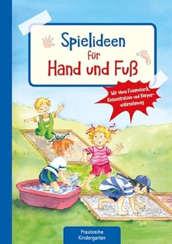 Spielideen für Hand und Fuß: Wir üben Feinmotorik, Konzentration und Körperwahrnehmung (Die Praxisreihe für Kindergarten und Kita)