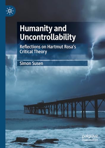 Humanity and Uncontrollability: Reflections on Hartmut Rosa’s Critical Theory
