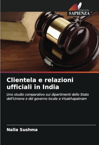 Clientela e relazioni ufficiali in India: Uno studio comparativo sui dipartimenti dello Stato dell'Unione e del governo locale a Visakhapatnam Clientela e relazioni ufficiali in India: Uno studio comparativo sui dipartimenti dello Stato dell'Unione e del governo locale a Visakhapatnam