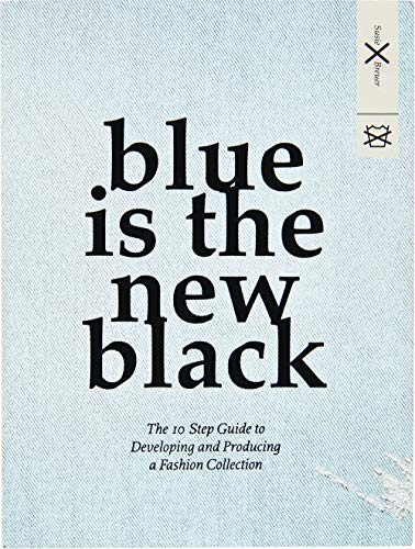 Blue is the New Black: The 10 Step Guide to Developing and Producing a Fashion Collection von BIS Publishers bv