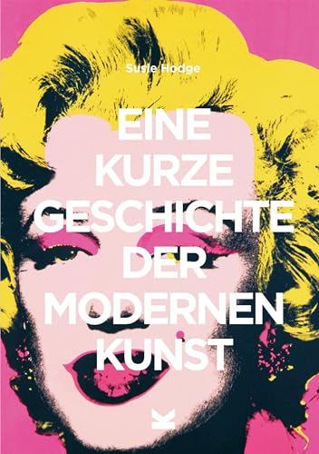 Eine kurze Geschichte der modernen Kunst: Ein Überblick über die wichtigsten Kunstrichtungen, Werke, Themen und Techniken von Laurence King