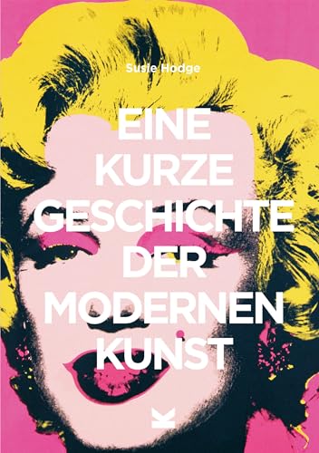 Eine kurze Geschichte der modernen Kunst: Ein Überblick über die wichtigsten Kunstrichtungen, Werke, Themen und Techniken von Laurence King Verlag GmbH