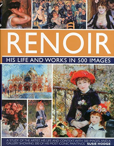 Renoir: His Life and Works in 500 Images: A Study of the Artist, His Life and Context, With 500 Images, and A Gallery Showing 300 of His Most Iconic ... with a Gallery of 300 of His Greatest Works von Lorenz Books