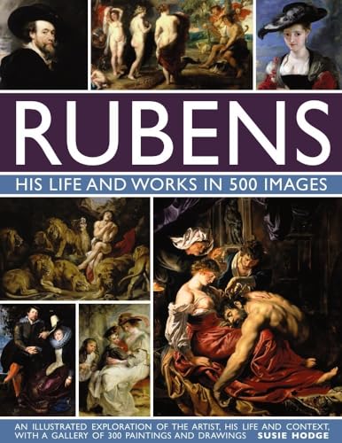 Rubens: His Life and Works in 500 Images: An Illustrated Exploration of the Artist, His Life and Context, With a Gallery of 300 Paintings and Drawings