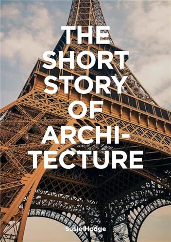 The Short Story of Architecture: A Pocket Guide to Key Styles, Buildings, Elements & Materials (Architectural History Introduction, A Guide to Architecture)