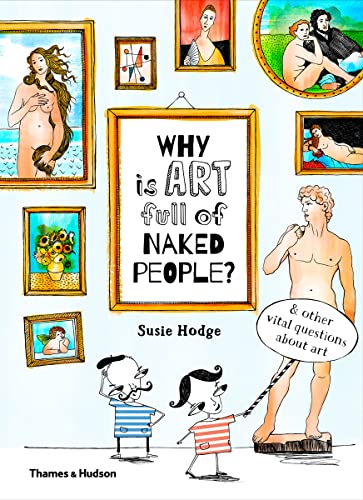 Why Is Art Full of Naked People?: & Other Vital Questions About Art: And Other Vital Questions about Art