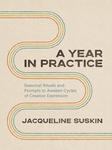 Year in Practice: Seasonal Rituals and Prompts to Awaken Cycles of Creative Expression