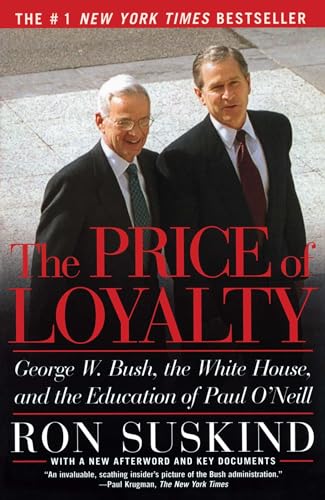 The Price of Loyalty: George W. Bush, the White House, and the Education of Paul O'Neill