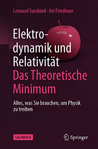Elektrodynamik und Relativität: Das theoretische Minimum: Alles, was Sie brauchen, um Physik zu treiben Elektrodynamik und Relativität: Das theoretische Minimum: Alles, was Sie brauchen, um Physik zu treiben