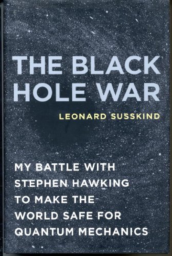The Black Hole War: My Battle with Stephen Hawking to Make the World Safe for Quantum Mechanics The Black Hole War: My Battle with Stephen Hawking to Make the World Safe for Quantum Mechanics