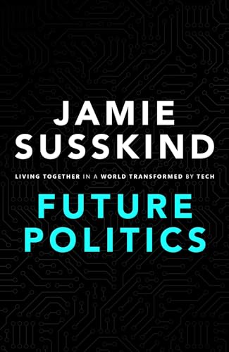 Future Politics: Living Together in a World Transformed by Tech Future Politics: Living Together in a World Transformed by Tech