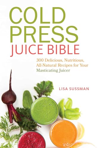 Cold Press Juice Bible: 300 Delicious, Nutritious, All-Natural Recipes for Your Masticating Juicer von Ulysses Press