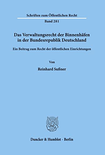 Das Verwaltungsrecht der Binnenhäfen in der Bundesrepublik Deutschland.: Ein Beitrag zum Recht der öffentlichen Einrichtungen. (Schriften zum Öffentlichen Recht)